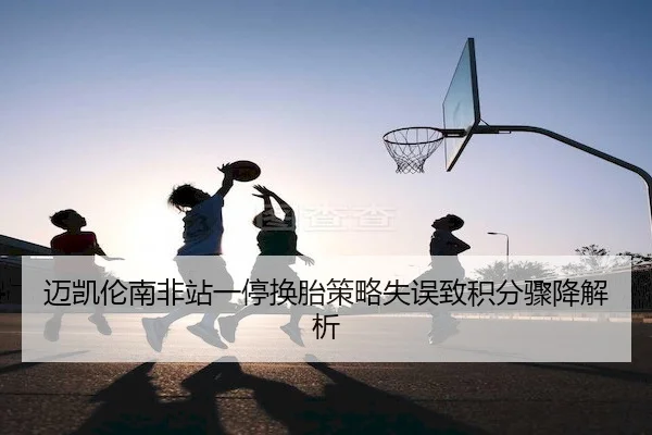 迈凯伦南非站一停换胎策略失误致积分骤降解析